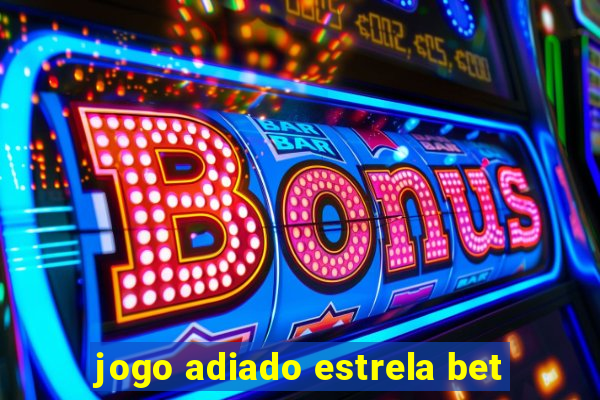 jogo adiado estrela bet